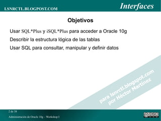 Objetivos Usar  SQL*Plus  y  iSQL*Plus  para acceder a Oracle 10g 