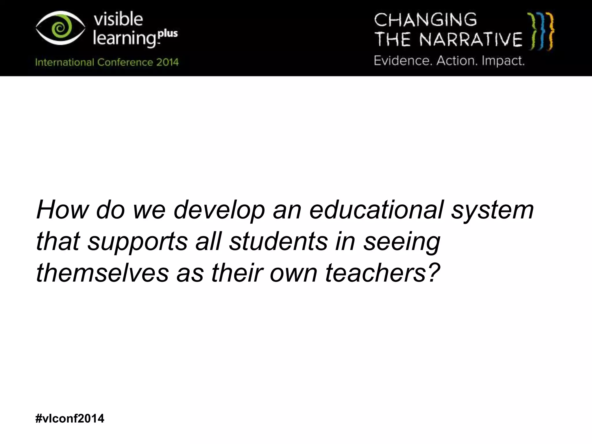 How do we develop an educational system
that supports all students in seeing
themselves as their own teachers?
#vlconf2014
 