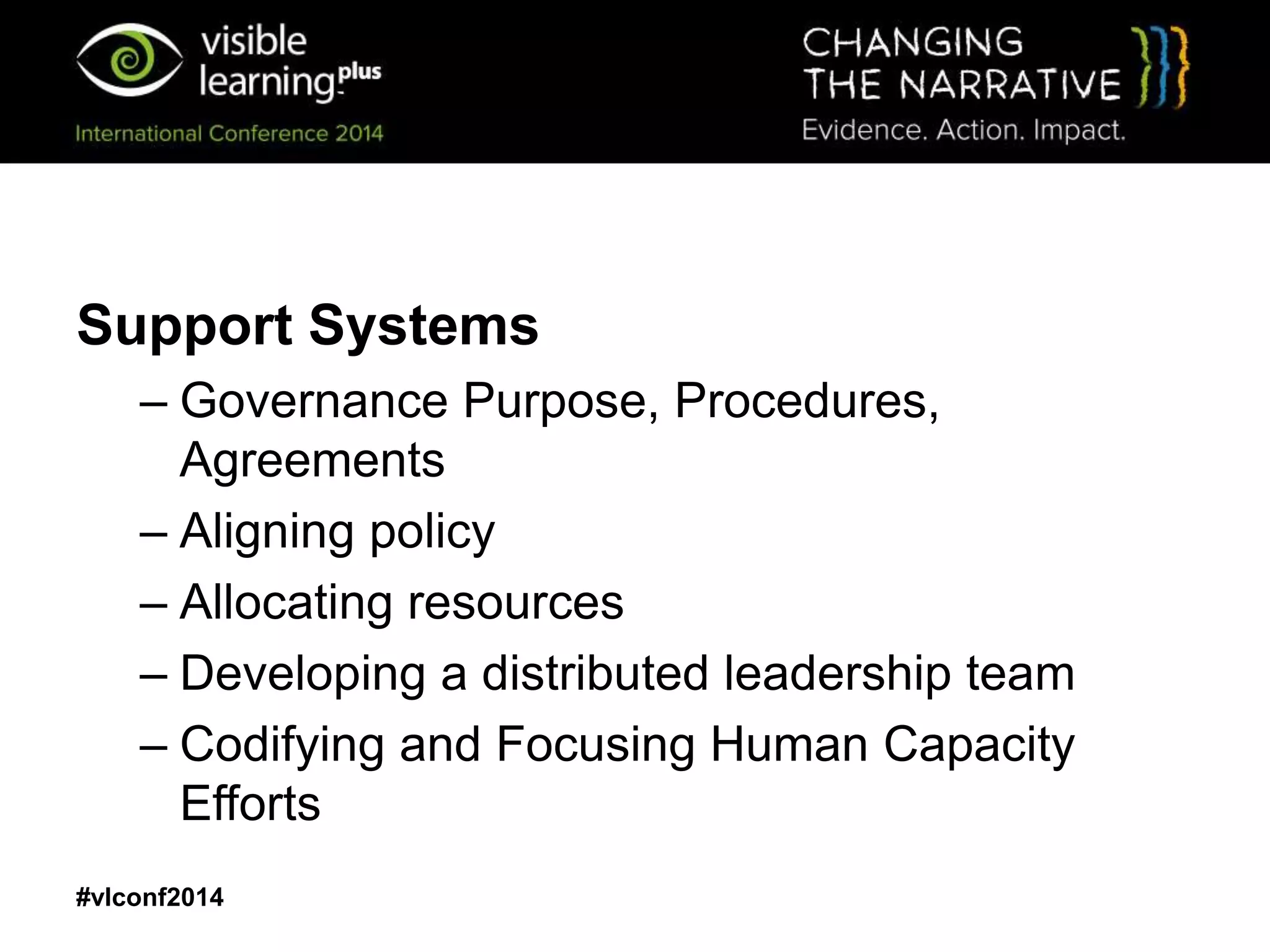 #vlconf2014
Support Systems
– Governance Purpose, Procedures,
Agreements
– Aligning policy
– Allocating resources
– Developing a distributed leadership team
– Codifying and Focusing Human Capacity
Efforts
 