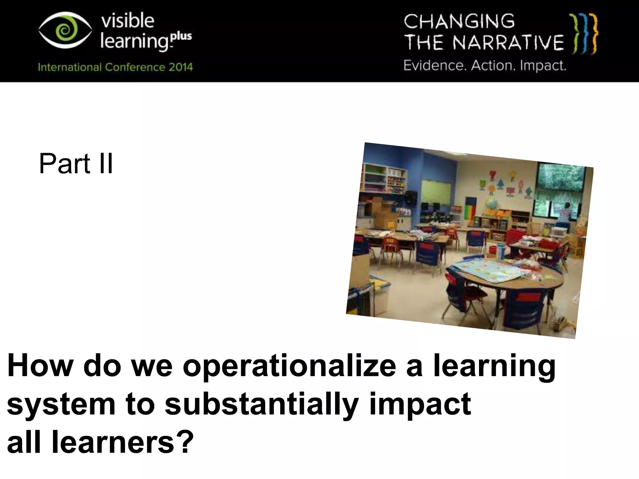 Part II
How do we operationalize a learning
system to substantially impact
all learners?
 