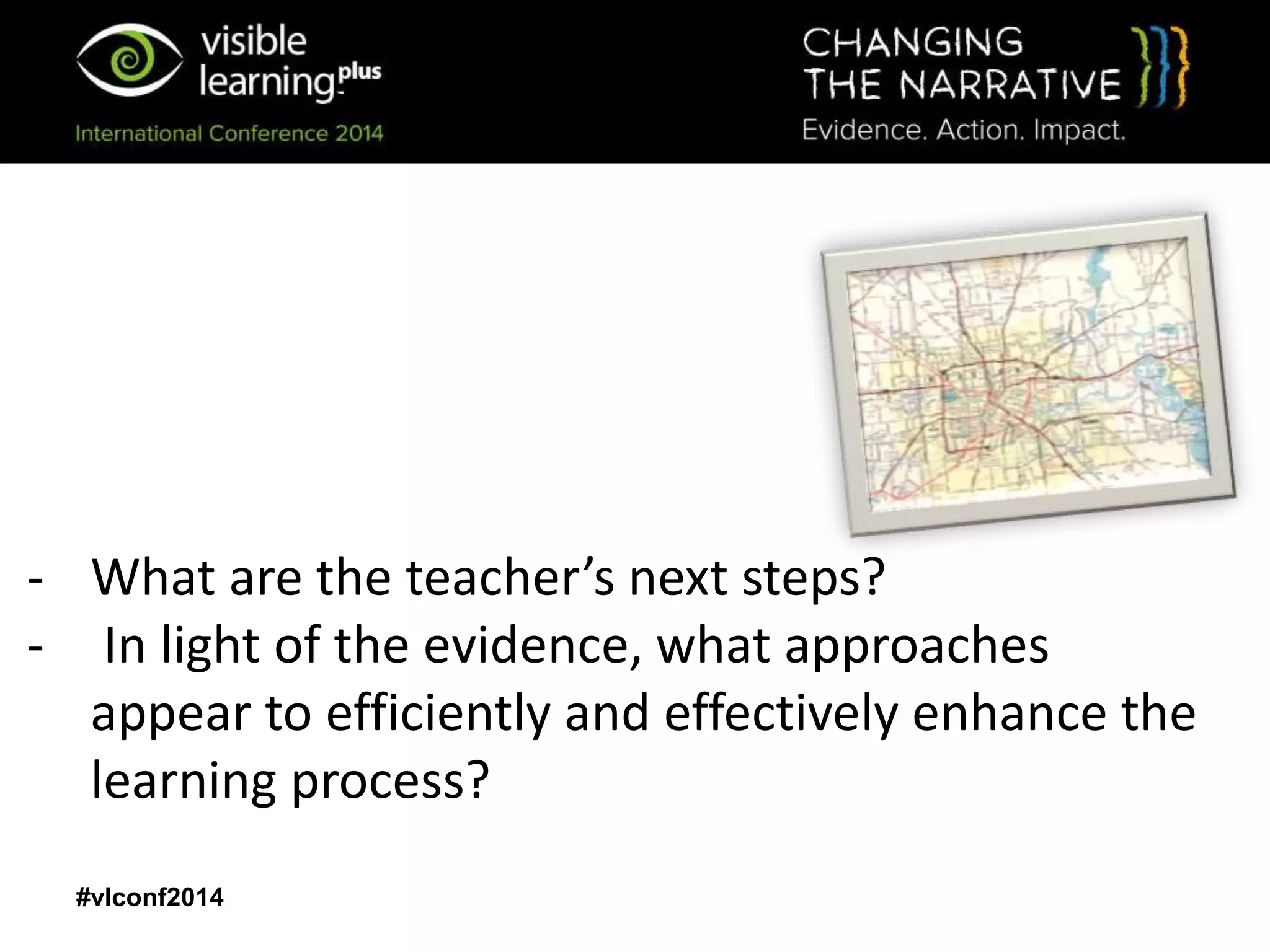 #vlconf2014
- What are the teacher’s next steps?
- In light of the evidence, what approaches
appear to efficiently and effectively enhance the
learning process?
 