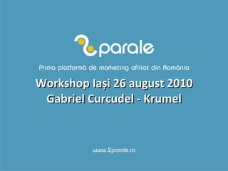 Workshop Ia ș i 26 august 2010 Gabriel Curcudel - Krumel 