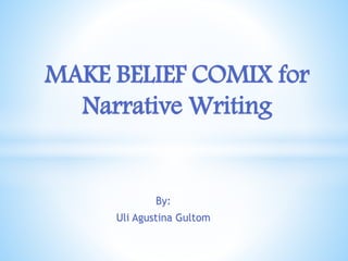 By:
Uli Agustina Gultom
MAKE BELIEF COMIX for
Narrative Writing
 