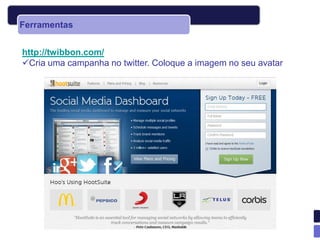 Ferramentas


http://twibbon.com/
Cria uma campanha no twitter. Coloque a imagem no seu avatar
 