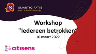 Workshop
"Iedereen betrokken“
10 maart 2022
 