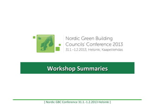 Workshop	
  Summaries	
  	
  



[	
  Nordic	
  GBC	
  Conference	
  31.1.-­‐1.2.2013	
  Helsinki	
  ]	
  
 