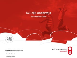 ICT-rijk onderwijs 4 november 2009 Door: Jaap Walhout Locatie: I&I Lunteren 