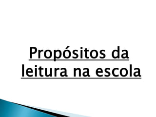 Propósitos da
leitura na escola
 