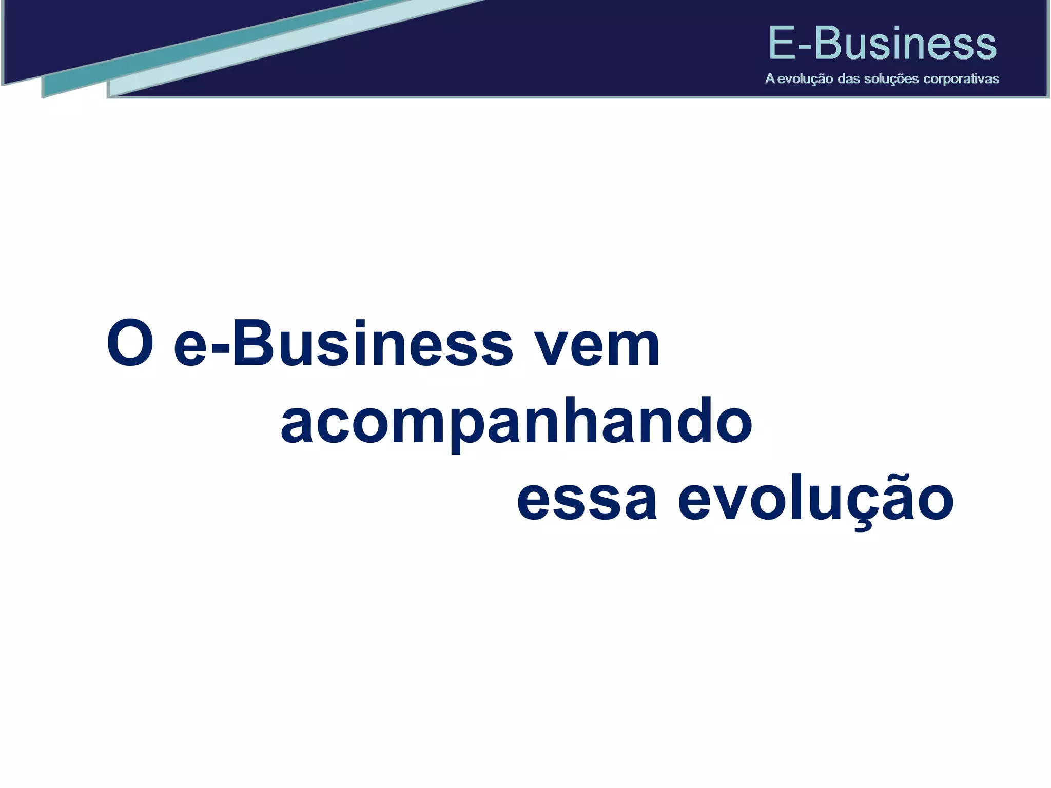 O e-Business vem  acompanhando  essa evolução 