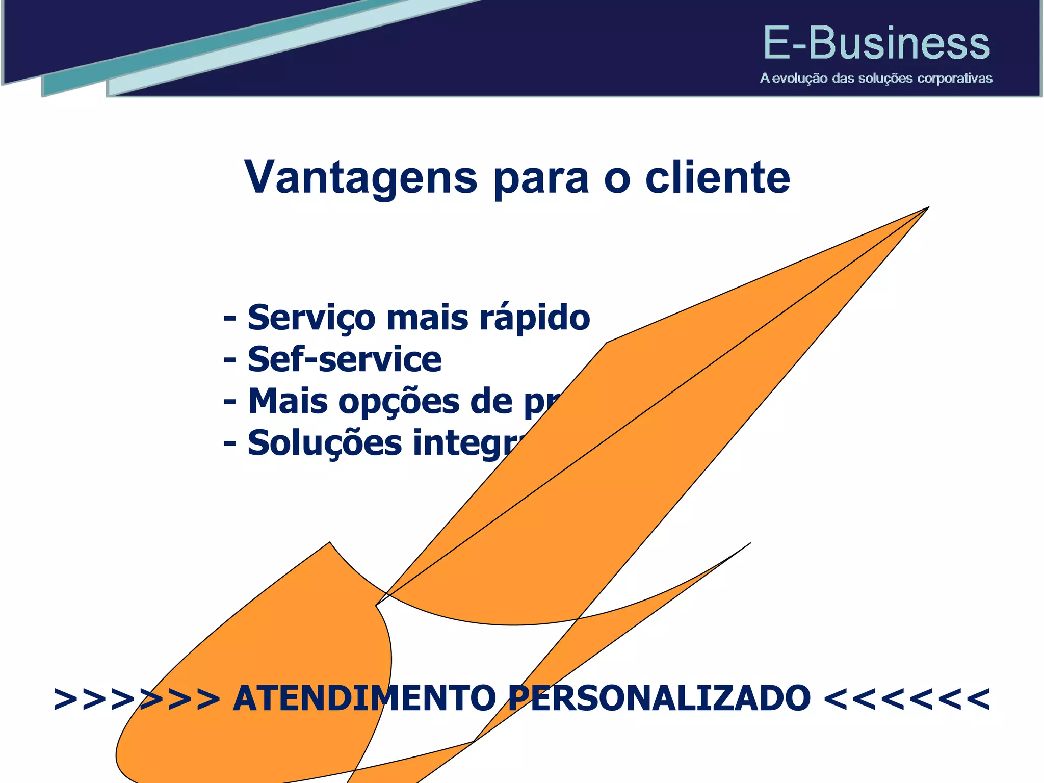 Vantagens para o cliente - Serviço mais rápido - Sef-service - Mais opções de produtos - Soluções integradas >>>>>> ATENDIMENTO PERSONALIZADO <<<<<< 
