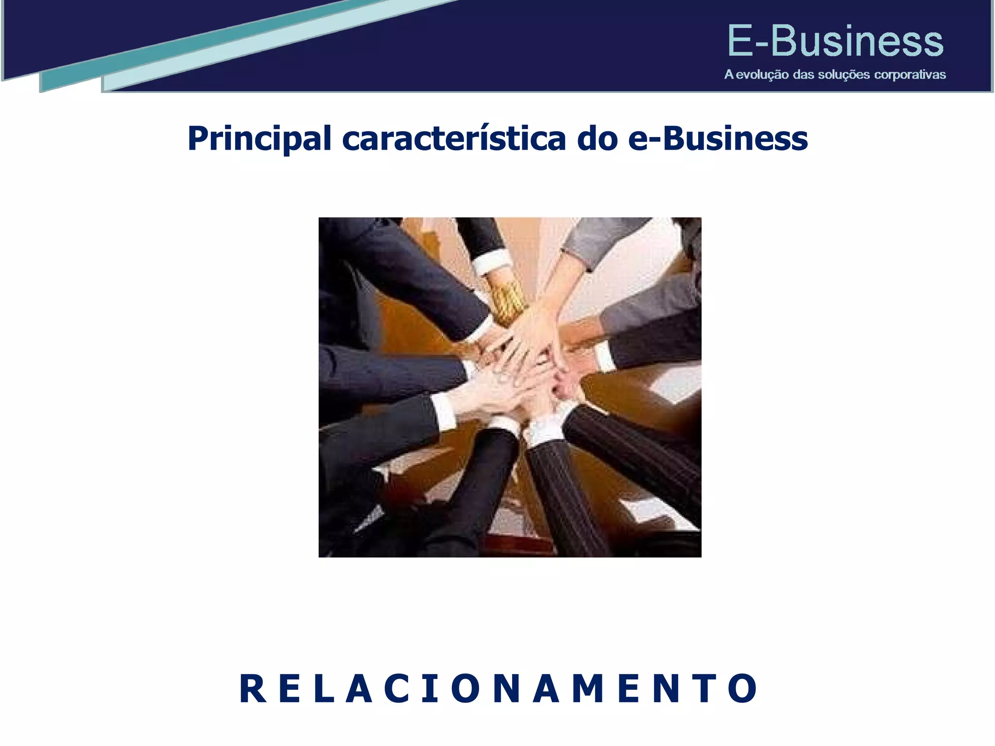 Principal característica do e-Business R E L A C I O N A M E N T O 