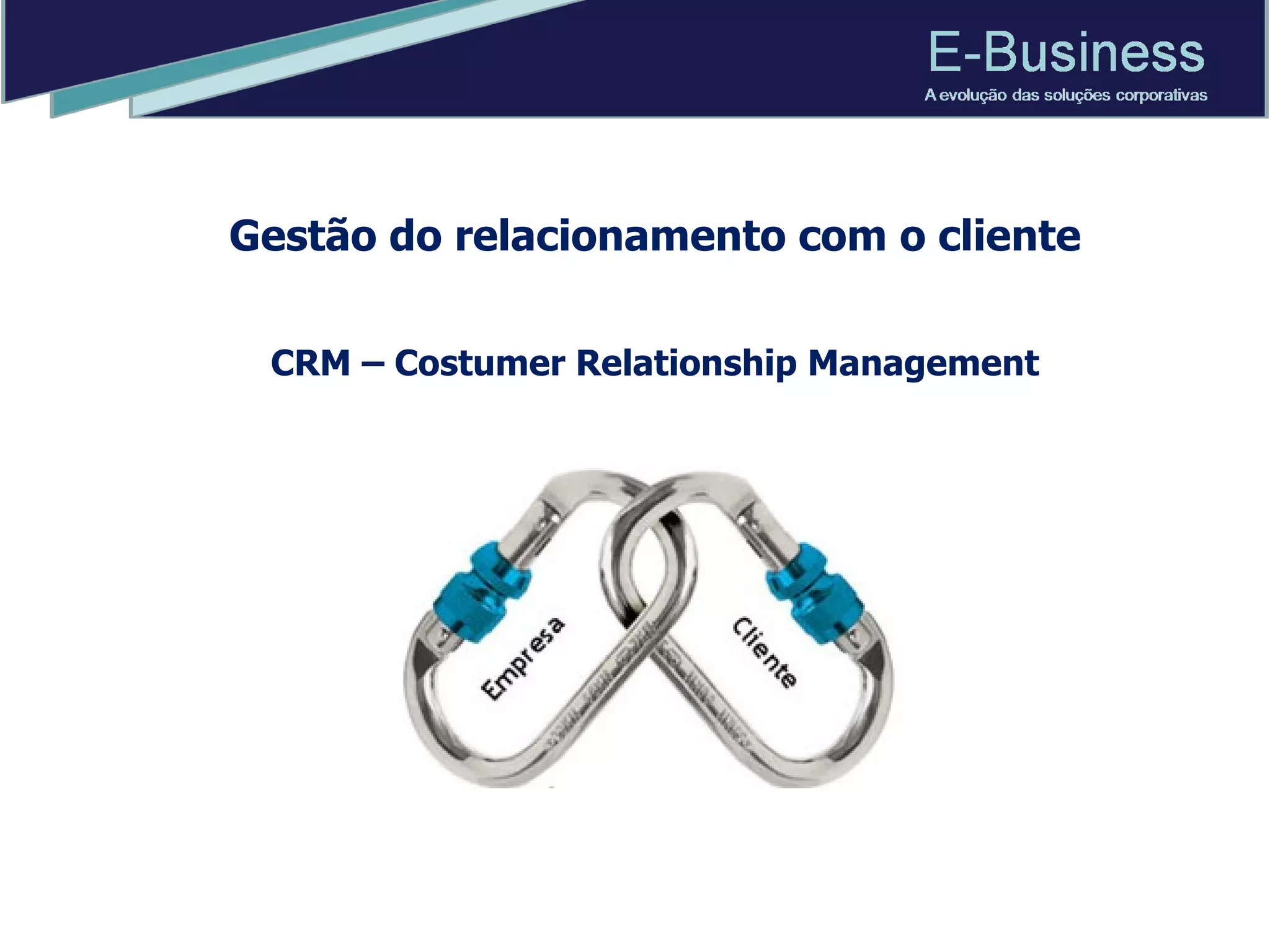 CRM – Costumer Relationship Management Gestão do relacionamento com o cliente 