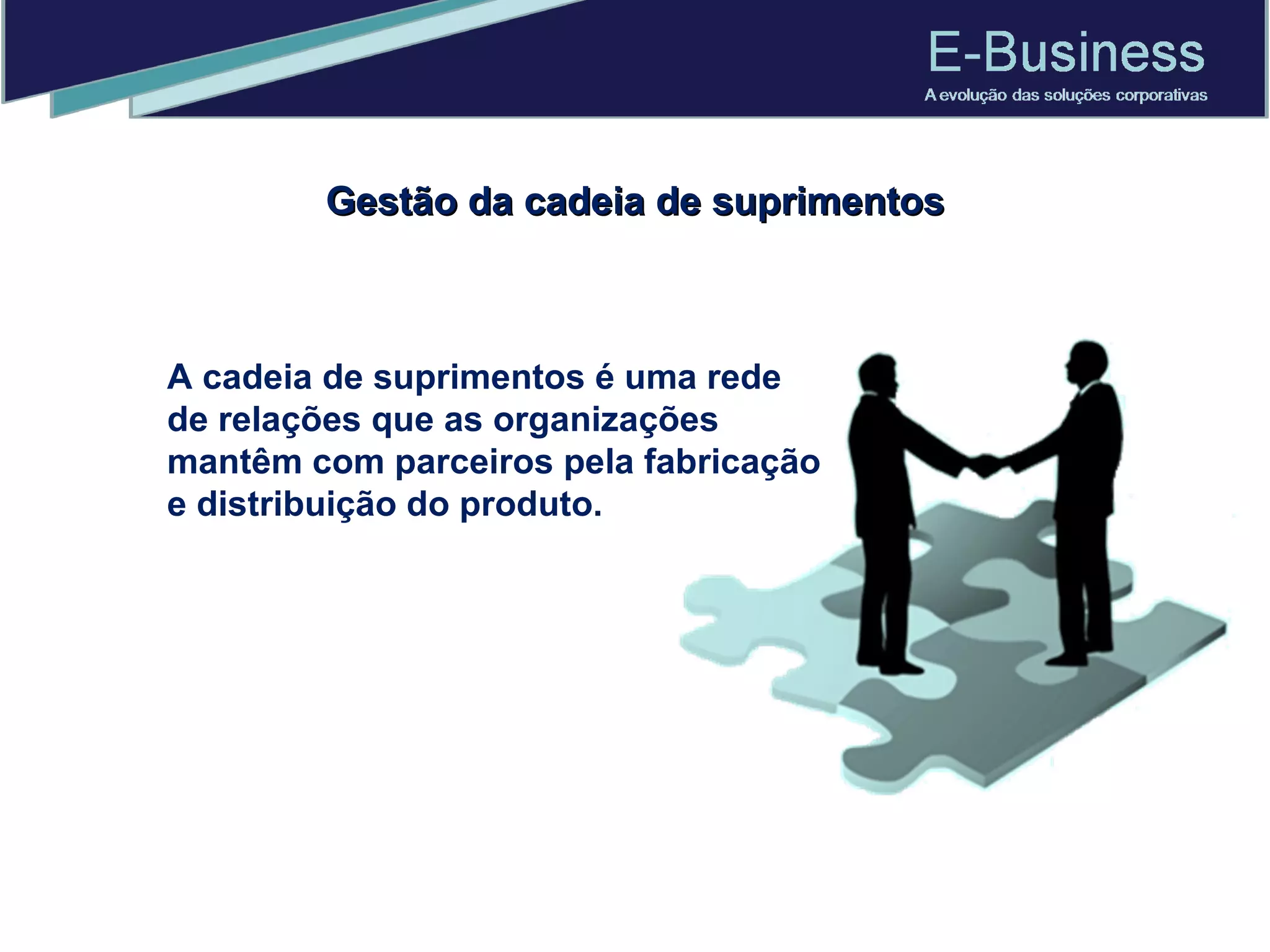 A cadeia de suprimentos é uma rede de relações que as organizações mantêm com parceiros pela fabricação e distribuição do produto. Gestão da cadeia de suprimentos 