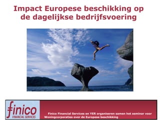 Finico Financial Services en YER organiseren samen het seminar voor
Woningcorporaties over de Europese beschikking
Impact Europese beschikking op
de dagelijkse bedrijfsvoering
 