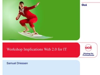 Workshop Implications Web 2.0 for IT Samuel Driessen 