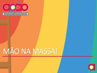 MÃO NA MASSA!
 