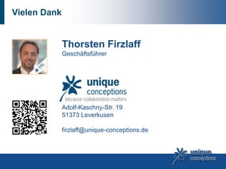 Vielen Dank


              Thorsten Firzlaff
              Geschäftsführer




              Adolf-Kaschny-Str. 19
              51373 Leverkusen

              firzlaff@unique-conceptions.de
 