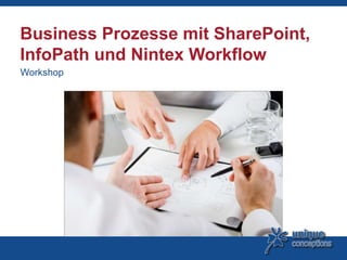 Business Prozesse mit SharePoint,
InfoPath und Nintex Workflow
Workshop
 
