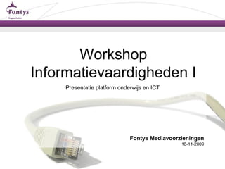 Workshop Informatievaardigheden I Presentatie platform onderwijs en ICT  Fontys Mediavoorzieningen 18-11-2009 