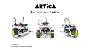 Iniciação à Robótica
Formadores:
Guilherme Martins e André Almeida
 