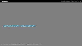 Nome do Documento / Cliente / 04.03.16 / 2727Nome do Documento / Cliente / 04.03.16
Este documento é propriedade intelectual de Innovagency, não podendo ser alterado ou usado para outro fim, a não ser o previamente acordado, sem autorização da mesma.
DEVELOPMENT ENVIROMENT
 