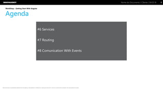 Nome do Documento / Cliente / 04.03.16 / 88Nome do Documento / Cliente / 04.03.16
Este documento é propriedade intelectual de Innovagency, não podendo ser alterado ou usado para outro fim, a não ser o previamente acordado, sem autorização da mesma.
WorkShop – Getting Start With Angular
Agenda
#6 Services
#7 Routing
#8 Comunication With Events
 