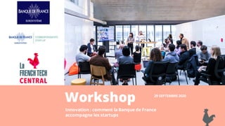 Workshop
Innovation : comment la Banque de France
accompagne les startups
29 SEPTEMBRE 2020
 