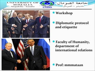 Workshop
Diplomatic protocol
and etiquette
Faculty of Humanity,
department of
international relations
Prof: mmmataan
 