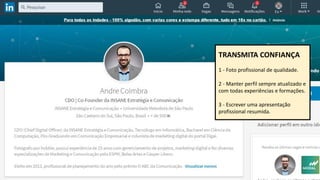 TRANSMITA CONFIANÇA
1 - Foto profissional de qualidade.
2 - Manter perfil sempre atualizado e
com todas experiências e formações.
3 - Escrever uma apresentação
profissional resumida.
 