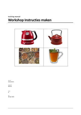 training manual
Workshop Instructies maken
Markcode
Instructions
Document ID
WSI-NL
Version
A
Date
30 Apr 2016
 