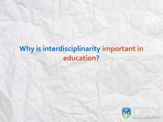 Why#is#interdisciplinarity#important#in#
education?
 