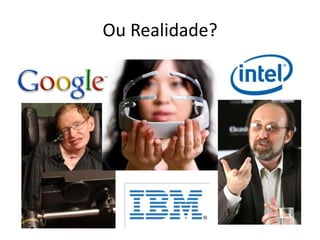 Ou Realidade?
 