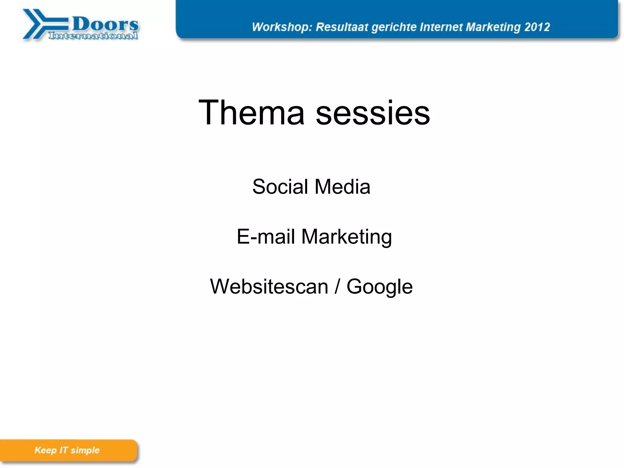 Thema sessies

    Social Media

  E-mail Marketing

Websitescan / Google
 