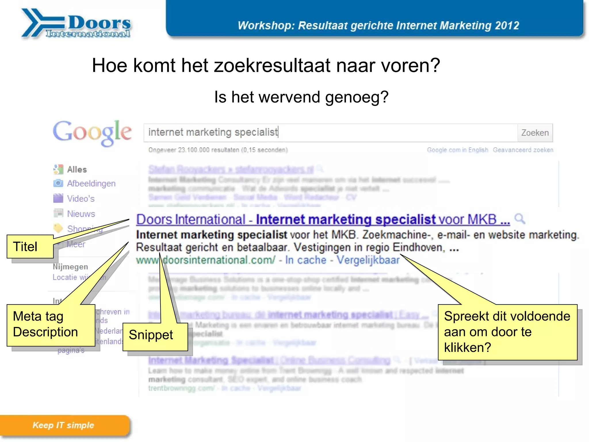 Hoe komt het zoekresultaat naar voren?
                            Is het wervend genoeg?




Titel




Meta tag                                               Spreekt dit voldoende
Description       Snippet                              aan om door te
                                                       klikken?
 