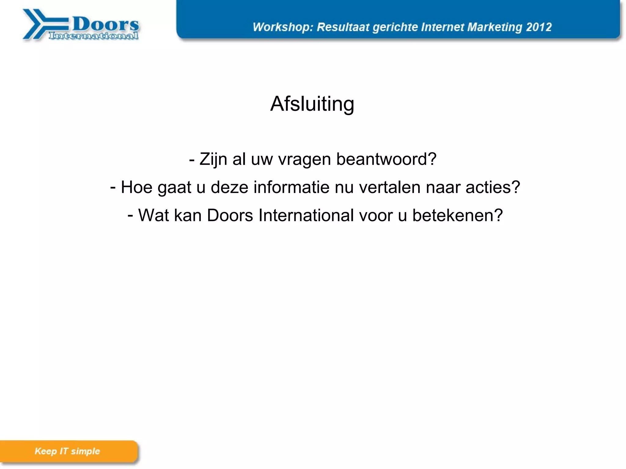 Afsluiting

          - Zijn al uw vragen beantwoord?
- Hoe gaat u deze informatie nu vertalen naar acties?
  - Wat kan Doors International voor u betekenen?
 