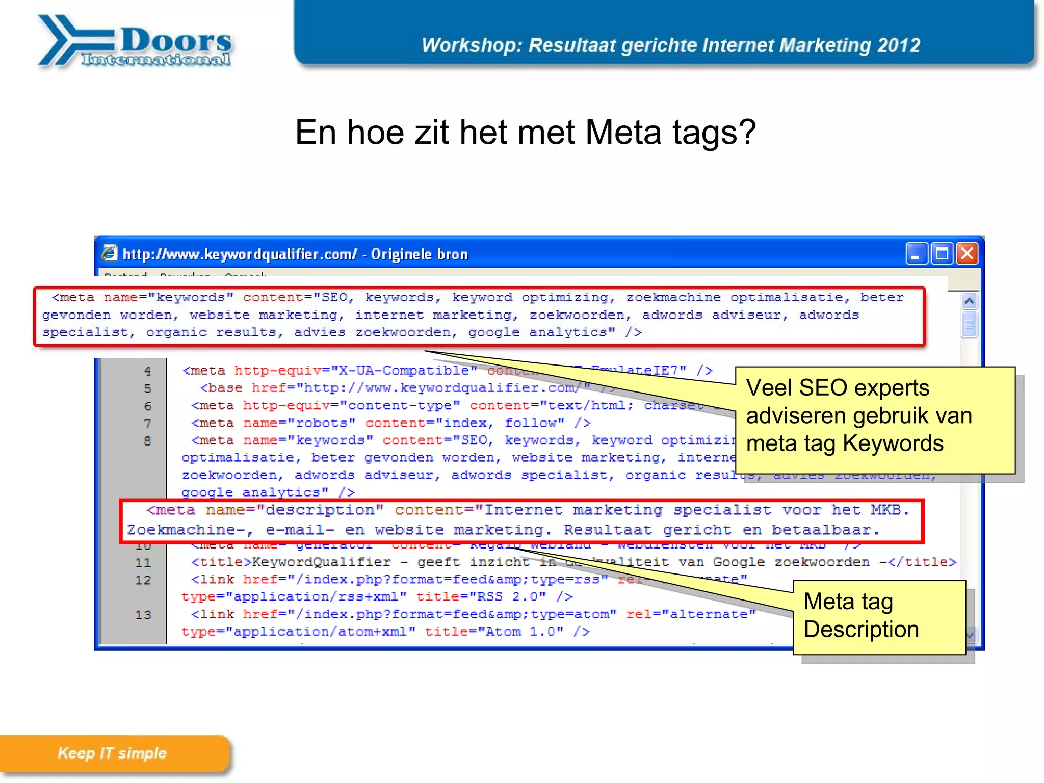 En hoe zit het met Meta tags?




                            Veel SEO experts
                            adviseren gebruik van
                            meta tag Keywords




                                 Meta tag
                                 Description
 
