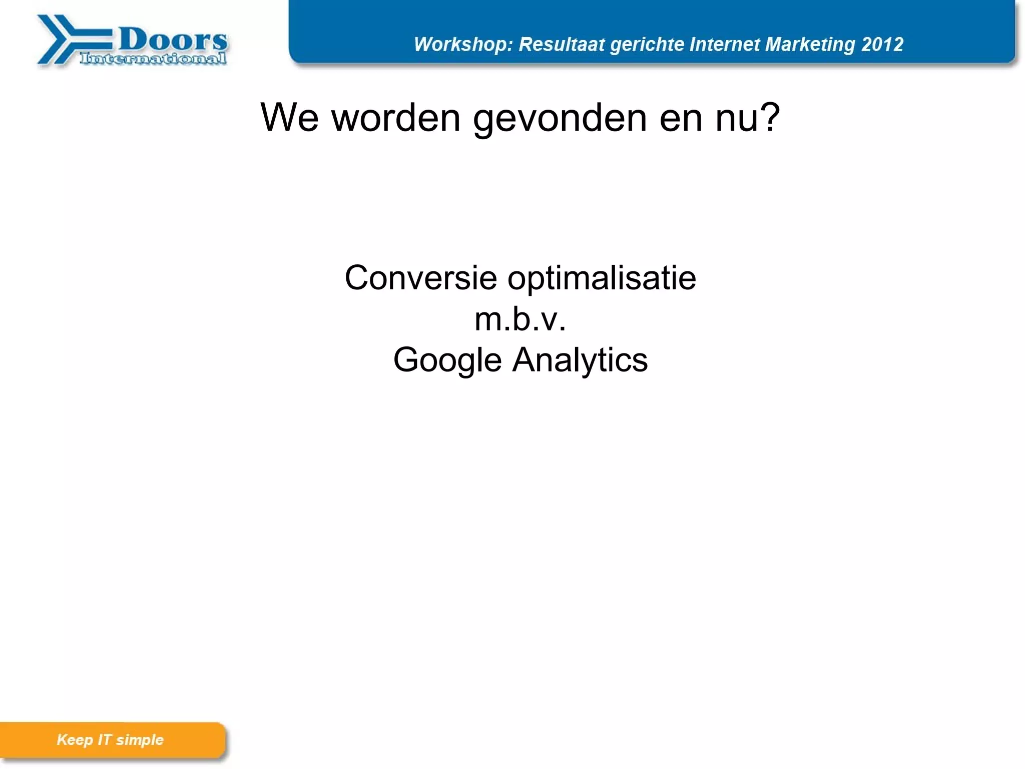 We worden gevonden en nu?


    Conversie optimalisatie
           m.b.v.
      Google Analytics
 