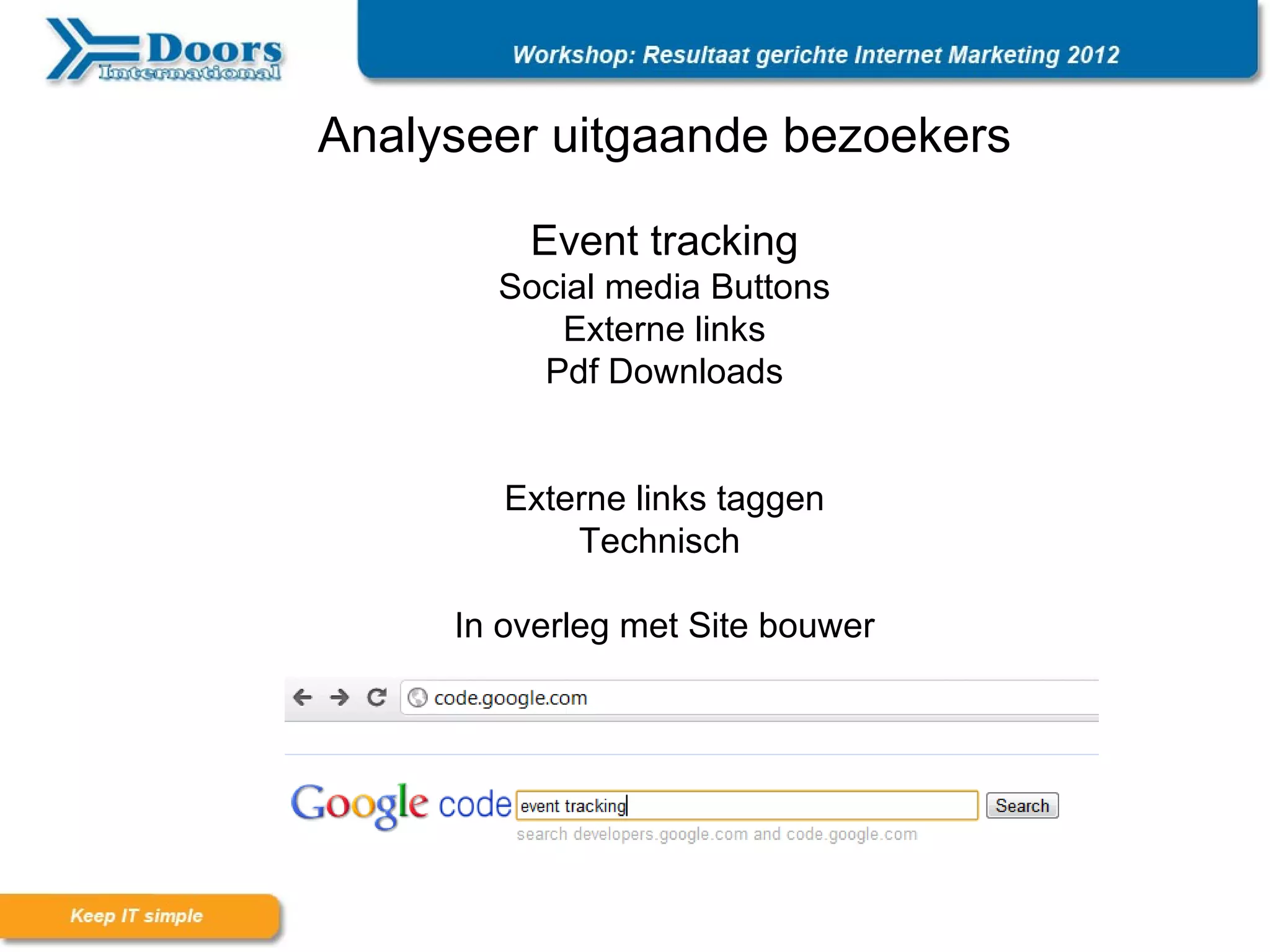 Analyseer uitgaande bezoekers

         Event tracking
       Social media Buttons
          Externe links
         Pdf Downloads


        Externe links taggen
            Technisch

     In overleg met Site bouwer
 