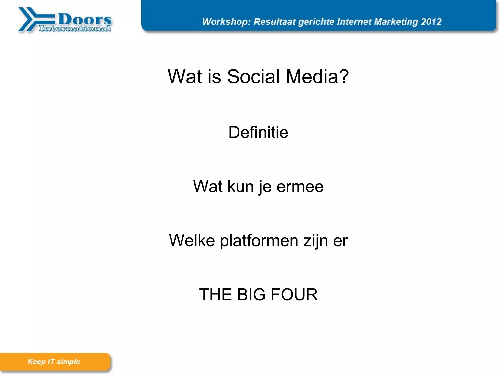 Wat is Social Media?

       Definitie


   Wat kun je ermee


Welke platformen zijn er


    THE BIG FOUR
 