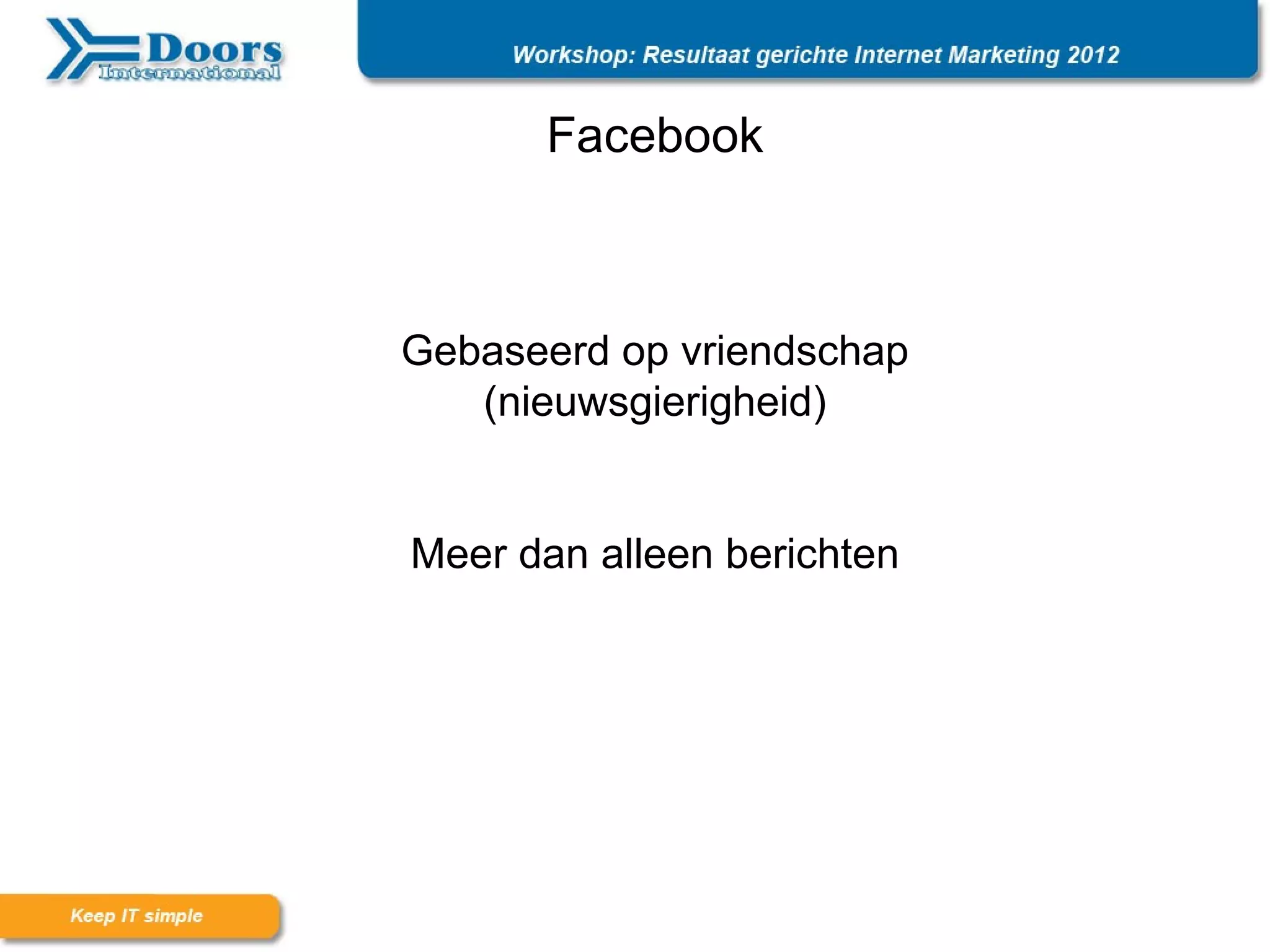 Facebook



Gebaseerd op vriendschap
   (nieuwsgierigheid)


Meer dan alleen berichten
 