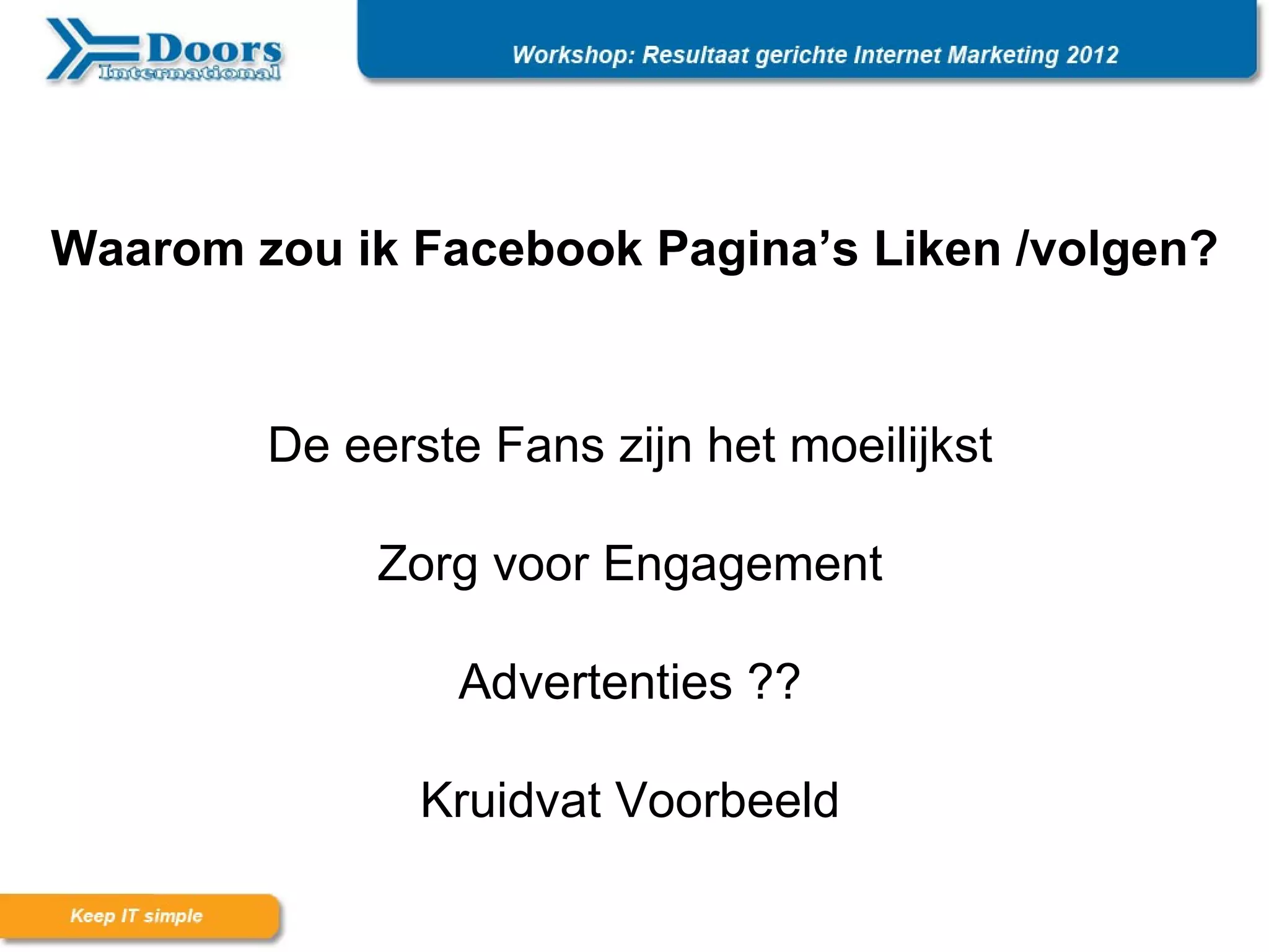 Waarom zou ik Facebook Pagina’s Liken /volgen?


        De eerste Fans zijn het moeilijkst

             Zorg voor Engagement

                Advertenties ??

               Kruidvat Voorbeeld
 