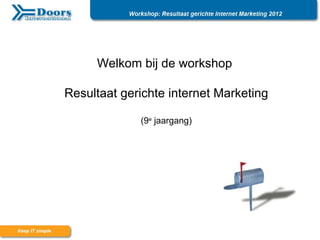 Welkom bij de workshop

Resultaat gerichte internet Marketing

             (9e jaargang)
 