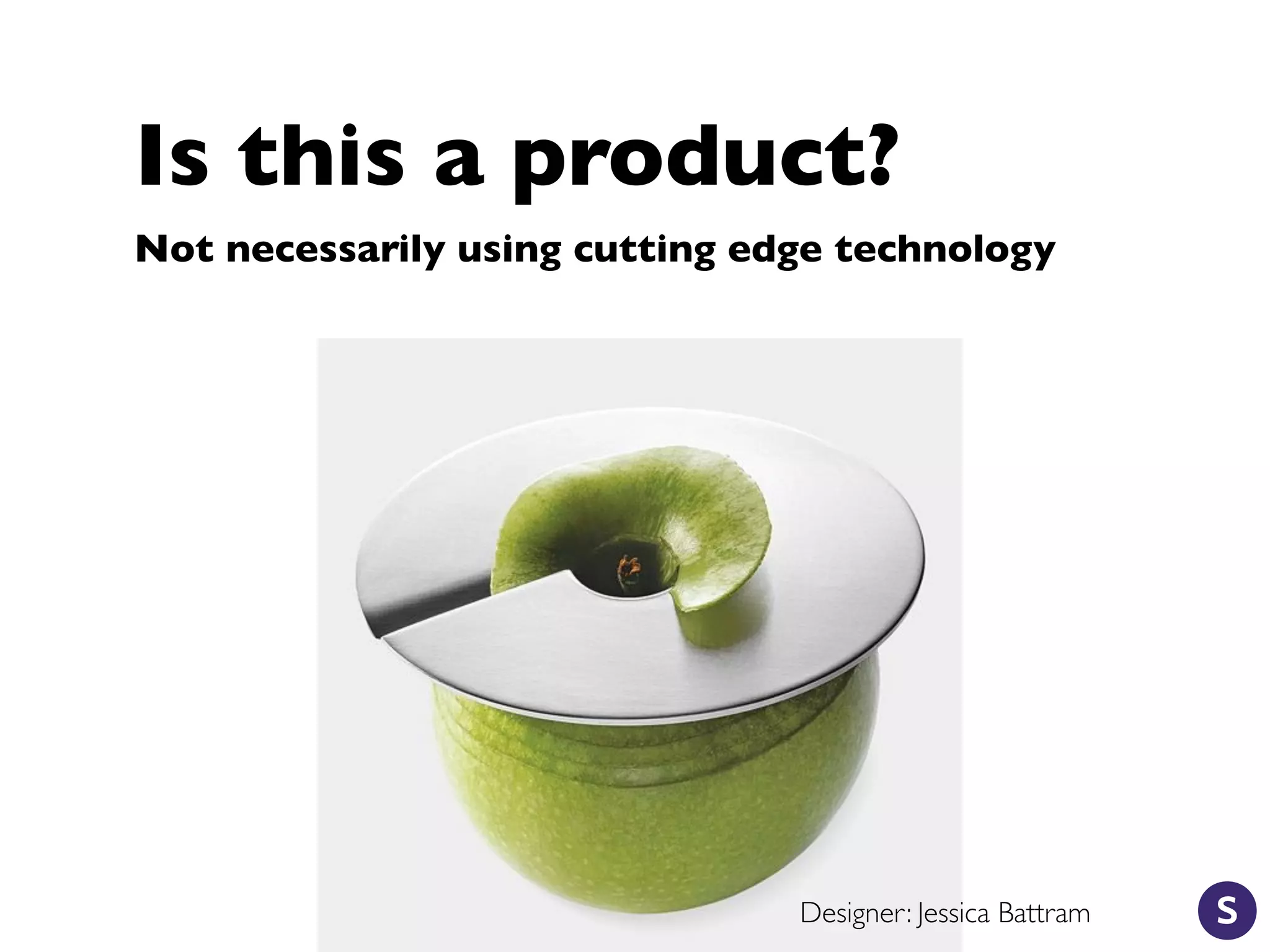 Is this a product?
Not necessarily using cutting edge technology
Designer: Jessica Battram
 