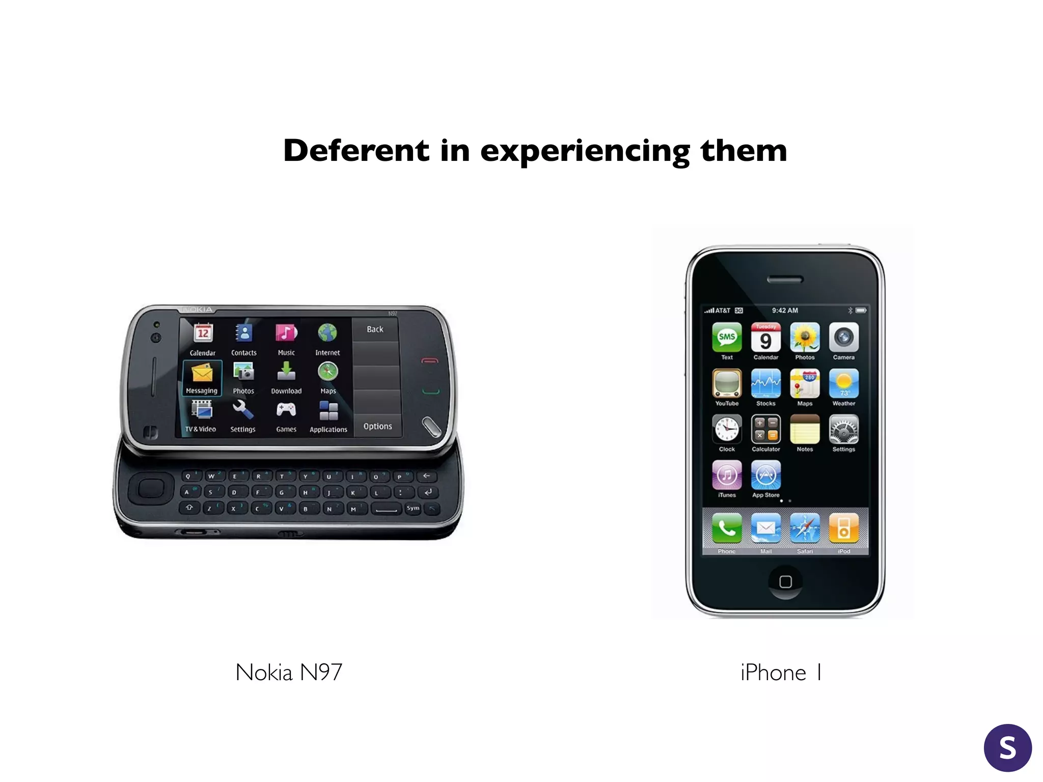 Deferent in experiencing them
Nokia N97 iPhone 1
 