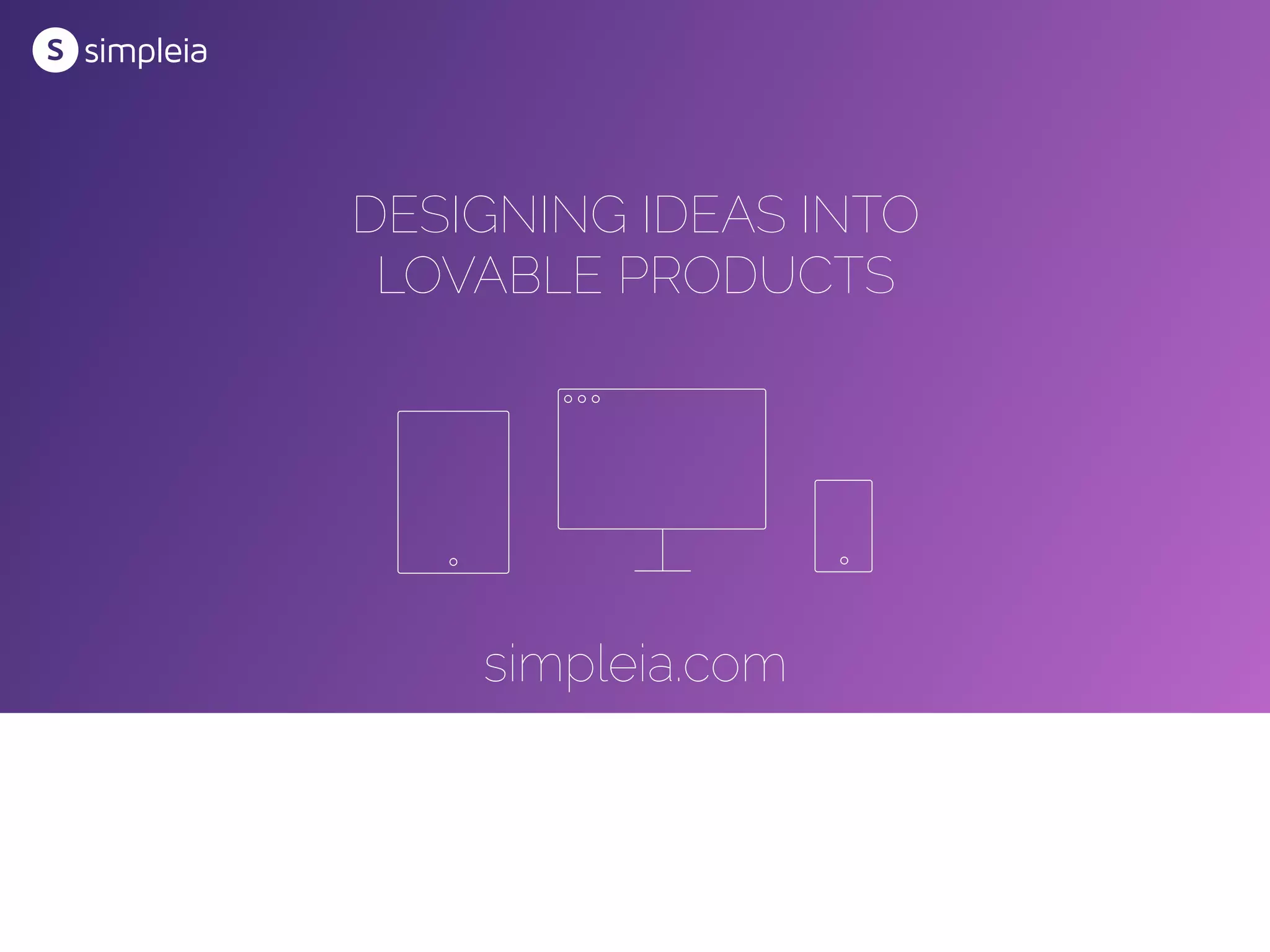 DESIGNING IDEAS INTO
LOVABLE PRODUCTS
simpleia.com
 