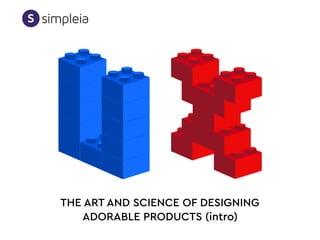 THE ART AND SCIENCE OF DESIGNING
ADORABLE PRODUCTS (intro)
 