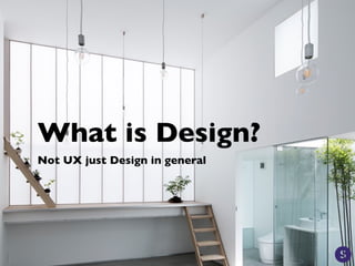 What is Design?
Not UX just Design in general
 