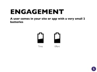 ENGAGEMENT
A user comes in your site or app with a very small 2
batteries
EffortTime
 