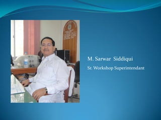 M. Sarwar Siddiqui
Sr. Workshop Superintendant
 