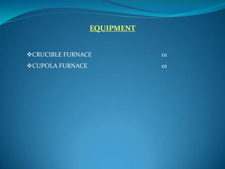 EQUIPMENT
CRUCIBLE FURNACE 01
CUPOLA FURNACE 01
 